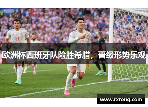 欧洲杯西班牙队险胜希腊，晋级形势乐观