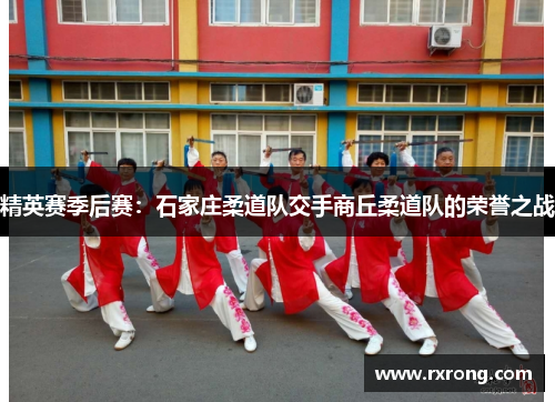 精英赛季后赛：石家庄柔道队交手商丘柔道队的荣誉之战