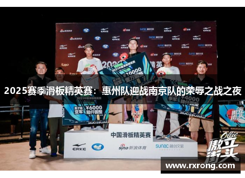 2025赛季滑板精英赛：惠州队迎战南京队的荣辱之战之夜