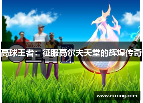 高球王者：征服高尔夫天堂的辉煌传奇